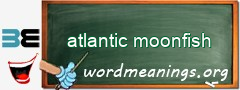 WordMeaning blackboard for atlantic moonfish